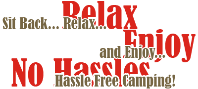 Sit Back... Relax.. and Enjoy... Hassle Free Camping